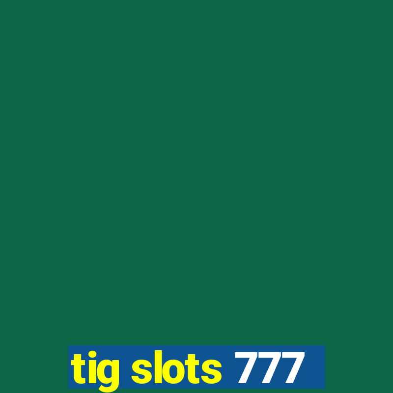 tig slots 777